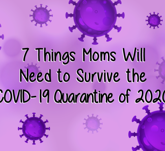 7 things moms will need to survive the COVID-19 quarantine of 2020